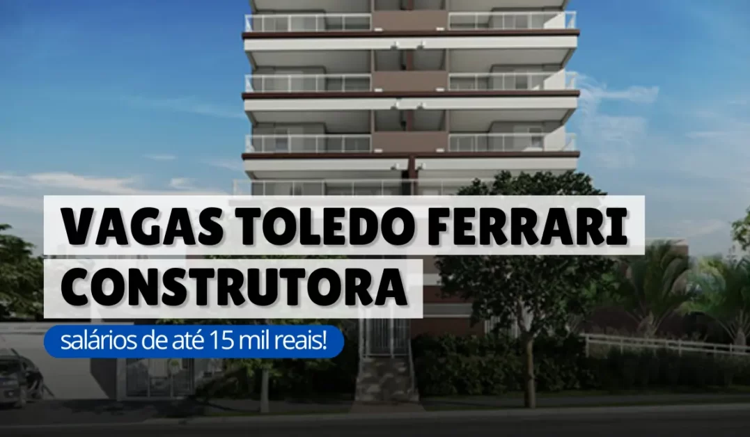 Leia mais sobre o artigo Vagas Toledo Ferrari construtora: salários de até 15 mil reais!